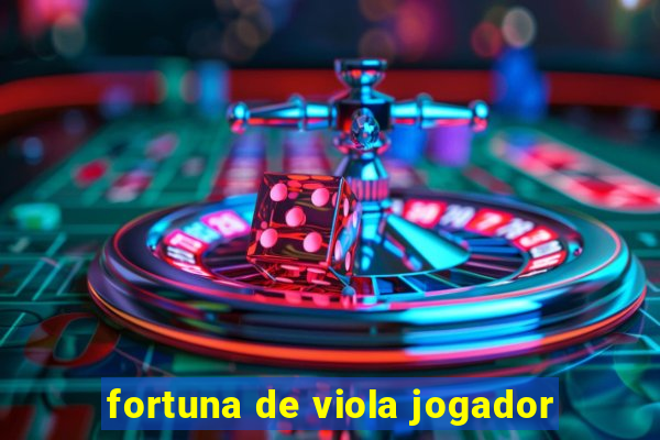 fortuna de viola jogador